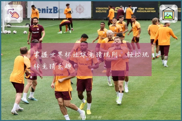 掌握世界杯让球竞猜规则，轻松玩转竞猜乐趣
